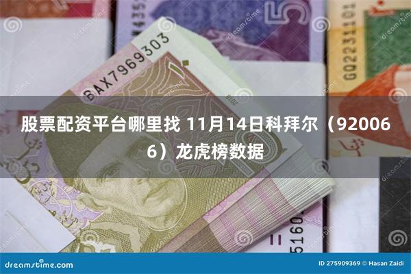 股票配资平台哪里找 11月14日科拜尔（920066）龙虎榜数据